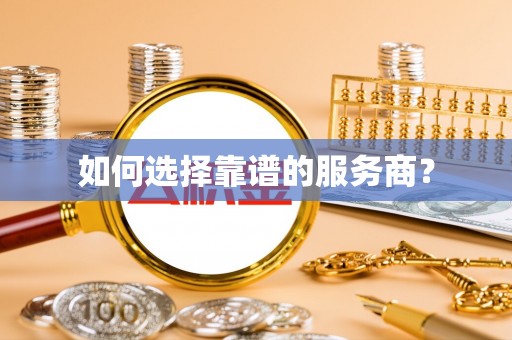 惠来如何选择靠谱的服务商？