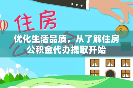 惠来优化生活品质，从了解住房公积金代办提取开始