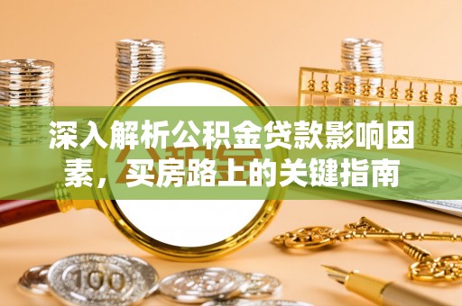 惠来深入解析公积金贷款影响因素，买房路上的关键指南