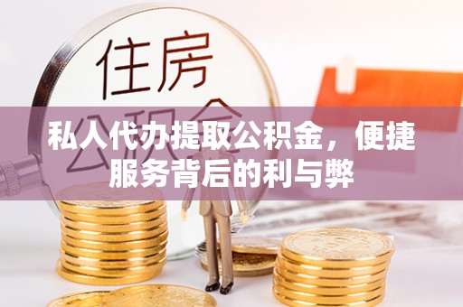 惠来私人代办提取公积金，便捷服务背后的利与弊