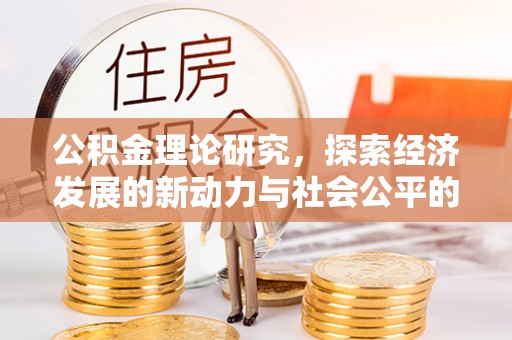 惠来公积金理论研究，探索经济发展的新动力与社会公平的平衡点