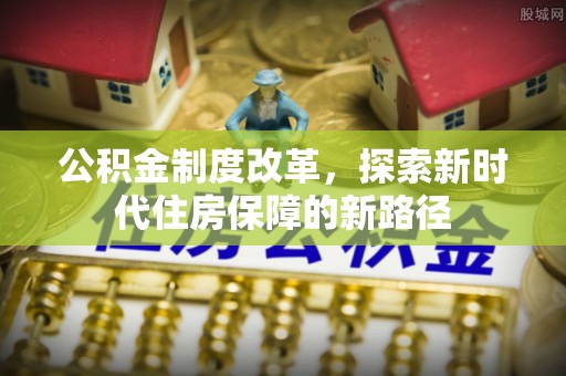 惠来公积金制度改革，探索新时代住房保障的新路径